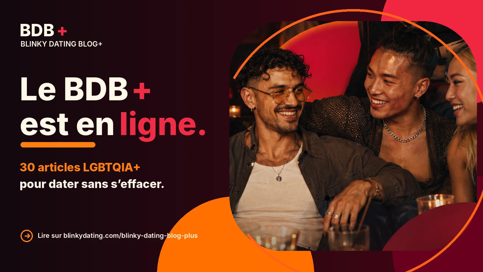 Bannière du Blinky Dating Blog+ sur fond bordeaux sombre. Des personnes LGBTQIA+ aux profils variés rient et échangent dans un cadre chaleureux. Le texte annonce trente articles LGBTQIA+ pour dater sans s’effacer.